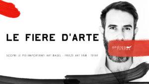 LE FIERE D'ARTE - Art Basel - Frieze Art Fair - TEFAF ArteConcas Andrea Concas